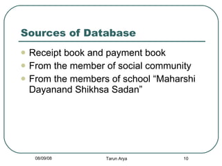 Sources of Database <ul><li>Receipt book and payment book </li></ul><ul><li>From the member of social community </li></ul>...