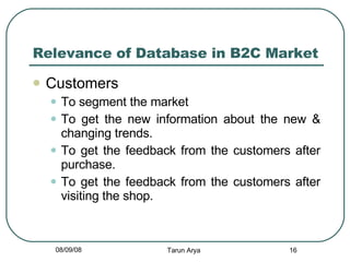 Relevance of Database in B2C Market <ul><li>Customers  </li></ul><ul><ul><li>To segment the market </li></ul></ul><ul><ul>...