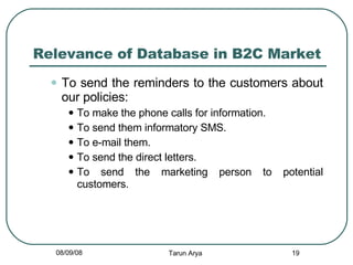 Relevance of Database in B2C Market <ul><ul><li>To send the reminders to the customers about our policies: </li></ul></ul>...