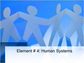 Element # 4: Human Systems,[object Object]