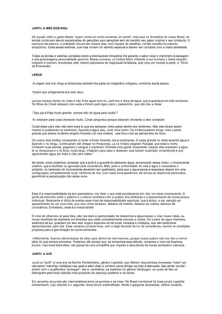 JURITI, A MÃE DOS RIOs

Há aquele velho e gasto ditado: "quem conta um conto aumenta um ponto", mas aqui na Amazônia do nosso Brasil, as
lendas continuam sendo perpetuadas de gerações para gerações sem ter perdido seu sabor original e seu conteúdo. O
exercício da palavra, a oralidade, trouxe até nossos dias, com riqueza de detalhes, na fala simples do caboclo
amazônico, todas essas estórias, que hoje tomam um sentido especial e devem ser contadas com a maior seriedade.

Todas as lendas e estórias contadas sobre a imensurável Amazônia lhe garante o sabor local e imprimem à paisagem
e aos personagens personalidade genuína. Nesse universo, os bichos falam imitando a voz humana e todos nascem,
crescem e morrem, envolvidos pelo mesmo panorama de magnitude fantástica, que criou um mundo à parte, a "Terra
da Promissão'.

LENDA

A origem dos rios Xingu e Amazonas também faz parte do imaginário indígena, conforme lenda abaixo:

“Dizem que antigamente era tudo seco.

Juruna morava dentro do mato e não tinha água nem rio. Juriti era a dona da água, que a guardava em três tambores.
Os filhos de Cinaã estavam com sede e foram pedir água para o passarinho, que não deu e disse:

-"Seu pai é Pajé muito grande, porque não dá água para vocês?"

Aí voltaram para casa chorando muito. Cinaã perguntou porque estavam chorando e eles contaram.

Cinaã disse para eles não irem mais lá que era perigoso, tinha peixe dentro dos tambores. Mas eles foram assim
mesmo e quebraram os tambores. Quando a água saiu, Juriti virou bicho. Os irmãos pularam longe, mas o peixe
grande que estava lá dentro engoliu Rubiatá (um dos irmãos) , que ficou com as pernas fora da boca.

Os outros dois irmãos começaram a correr e foram fazendo rios e cachoeiras. O peixe grande foi atrás levando água e
fazendo o rio Xingu. Continuaram até chegar no Amazonas. Lá os irmãos pegaram Rubiatá, que estava morto.
Cortaram suas pernas, pegaram o sangue e sopraram. Rubiatá virou gente novamente. Depois eles sopraram a água
lá no Amazonas e o rio ficou muito largo. Voltaram para casa e disseram que haviam quebrado os tambores e que
agora teriam água por toda a vida para beber.”

Na lenda, como podemos constatar que a juriti é a guardiã do elemento água, encarnando desse modo, o inconsciente
coletivo, que é acolhido ou ignorado pela consciência. Mas, para a continuidade da vida a água é necessária e
portanto, os tambores do inconsciente deveriam ser quebrados, para que a água escoe e reapareça depois em uma
configuração completamente nova: na forma de rios. Com essa nova aparência, ela tornou-se disponível para todos,
garantindo a perpetuação dos seres vivos.




Essa é a responsabilidade da ave guardadora, nos dizer o que está acontecendo em nós, no nosso inconsciente. O
ponto de encontro entre o externo e o interno acontece com a quebra dos tambores e o aparecimento de nossa psique
individual. Realmente é difícil de aceitar esse nível de responsabilidade espiritual, que é árduo, e dar atenção ao
aparecimento de um novo mito, que vem vindo de baixo, debaixo da história, debaixo da cultura, debaixo da
consciência. Entretanto, essa é a nossa tarefa!

O vício de olharmos só para fora, não nos dará a oportunidade de deixarmos a água escoar e criar novas vidas, ou
novas mordidas de claridade em florestas que estão completamente escuras e vazias. Os cursos de água interiores,
sedentos de luz, guardam em seu seio virgem aspectos de tal modo variados e múltiplos, que são totalmente
desconhecidos para nós. Esse universo ou terra nova, com o beijo fecundo da luz da consciência, reunirá as condições
propícias para a germinação de novas sementes.

 Infelizmente, ficamos aterrorizados de olhar para dentro de nós mesmos, porque nossa cultura não nos deu a menor
idéia do que iremos encontrar. Podemos até pensar que, se tomarmos essa atitude, corremos o risco de ficarmos
loucos, mas essa falsa idéia, não passa de uma armadilha que impede a descoberta da nossa verdadeira natureza.

JURITI, A AVE

Juruti ou "juriti", é uma ave da família Peristerídeos, gênero Leptotila, que diferem das pombas chamadas "rolas" por
não terem manchas metálicas nas asas e além disto a primeira pena rêmige da mão é atenuada. São ainda "jurutis",
porém com o qualificativo "pirangas", isto é, vermelhas, as espécies do gênero Geotrygon, as quais de fato se
distinguem pelo lindo colorido roxo-purpúreo do pescoço posterior e do dorso.

Em tamanho as jurutis são intermediárias entre as pombas e as rolas. No Brasil meridional há duas jurutis Leptotila
reichenbachi, cujo colorido é o seguinte: dorso bruno averinelhado, frente e garganta alvacentas, vértice cinzento,
 