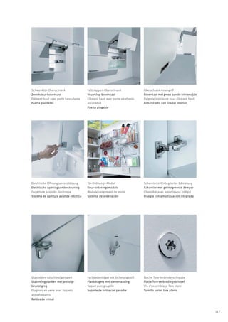 Schwenktür-Oberschrank                   Faltklappen-Oberschrank               Oberschrank-Innengriff
Zwenkdeur-bovenkast                      Vouwklep-bovenkast                    Bovenkast met greep aan de binnenzijde
Elément haut avec porte basculante       Elément haut avec porte abattante     Poignée intérieure pour élément haut
Puerta pivotante                         accordéon                             Armario alto con tirador interior
                                         Puerta plegable




Elektrische Öffnungsunterstützung        Tür-Ordnungs-Modul                    Scharnier mit integrierter Dämpfung
Elektrische openingsondersteuning        Deur-ordeningsmodule                  Scharnier met geïntegreerde demper
Ouverture assistée électrique            Module rangement de porte             Charnière avec amortisseur intégré
Sistema de apertura asistida eléctrica   Sistema de ordenación                 Bisagra con amortiguación integrada




Glasböden rutschfest gelagert            Fachbodenträger mit Sicherungsstift   Flache Torx-Verbinderschraube
Glazen legplanken met antislip-          Plankdragers met stervertanding       Platte Torx-verbindingsschroef
bevestiging                              Taquet avec goupille                  Vis d‘assemblage Torx plate
Etagères en verre avec taquets           Soporte de balda con pasador          Tornillo unión torx plano
antidérapants
Baldas de cristal



                                                                                                                        117
 