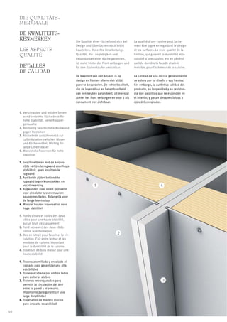 DIE QUALITÄTS-
      MERKMALE
      DE KWALITEITS-
      KENMERKEN                                  Die Qualität einer Küche lässt sich bei    La qualité d‘une cuisine peut facile-
                                                 Design und Oberflächen noch leicht         ment être jugée en regardant le design
      LES ASPECTS                                beurteilen. Die echte Verarbeitungs-       et les surfaces. La vraie qualité de la
      QUALITÉ                                    Qualität, die Langlebigkeit und            finition, qui garantit la durabilité et la
                                                 Belastbarkeit einer Küche garantiert,      solidité d‘une cuisine, est en général
                                                 ist meist hinter der Front verborgen und   cachée derrière la façade et ainsi
      DETALLES                                   für den Küchenkäufer unsichtbar.           invisible pour l‘acheteur de la cuisine.
      DE CALIDAD
                                                 De kwaliteit van een keuken is op          La calidad de una cocina generalmente
                                                 design en fronten alleen niet altijd       se valora por su diseño y sus frentes.
                                                 goed te beoordelen. De echte kwaliteit,    Sin embargo, la auténtica calidad del
                                                 die de levensduur en belastbaarheid        producto, su longevidad y su resisten-
                                                 van een keuken garandeert, zit meestal     cia son garantías que se esconden en
                                                 achter het front verborgen en voor u als   el interior, y pasan desapercibidos a
                                                 consument niet zichtbaar.                  ojos del comprador.


      1. Verschraubte und mit der Seiten-
         wand verleimte Rückwände für
         hohe Stabilität, keine Klapper-
         geräusche
      2. Beidseitig beschichtete Rückwand
         gegen Verziehen
      3. Rückwände zurückversetzt zur
         Luftzirkulation zwischen Mauer
         und Küchenmöbel. Wichtig für
         lange Lebensdauer
      4. Massivholz-Traversen für hohe
         Stabilität

      1. Geschroefde en met de korpus-
         zijde verlijmde rugwand voor hoge
         stabiliteit, geen loszittende
         rugwand
      2. Aan beide zijden bekleedde
         rugwand tegen kromtrekken en
         vochtinwerking                                       1                                                  4
      3. Rugwanden naar voren geplaatst
         voor circulatie tussen muur en
         keukenmeubelen. Belangrijk voor
         de lange levensduur
      4. Massief houten traverselijst voor
         hoge stabiliteit

      1. Fonds vissés et collés des deux
         côtés pour une haute stabilité,
         aucun bruit de claquement
      2. Fond recouvert des deux côtés
         contre la déformation
      3. Dos en retrait pour favoriser la cir-                                  2
         culation d’air entre le mur et les
         meubles de cuisine. Important
         pour la durabilité de la cuisine.
      4. Traverses en bois massif pour une
         haute stabilité

      1. Trasera atornillada y encolada al
         costado para garantizar una alta
         estabilidad
      2. Trasera acabada por ambos lados
         para evitar el alabeo
      3. Traseras retranqueadas para                                                                              3
         permitir la circulación del aire
         entre la pared y el armario.
         Importante para garantizar una
         larga durabilidad
      4. Travesaños de madera maciza
         para una alta estabilidad

120
 
