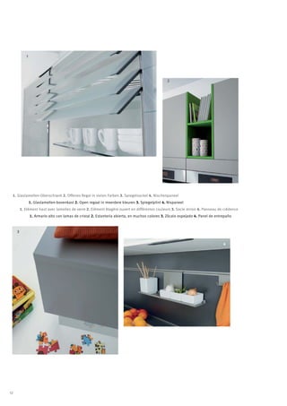 1




                                                                                                2




 1. Glaslamellen-Oberschrank 2. Offenes Regal in vielen Farben 3. Spiegelsockel 4. Nischenpaneel
                1. Glaslamellen-bovenkast 2. Open regaal in meerdere kleuren 3. Spiegelplint 4. Nispaneel
         1. Elément haut avec lamelles de verre 2. Elément étagère ouvert en différentes couleurs 3. Socle miroir 4. Panneau de crédence
                1. Armario alto con lamas de cristal 2. Estanteria abierta, en muchos colores 3. Zócalo espejado 4. Panel de entrepaño



     3


                                                                                                                                 4




12
 