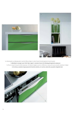 2




 1




     1. Arbeitsplatte und Wange gleich stark 2. Offenes Regal in vielen Farben 3. Vollintegrierter Geschirrspüler
                1. Werkblad en wangen even dik 2. Open regaal in meerdere kleuren 3. Volledig geïntegreerde vaatwasser
       1. Plan de travail et joue de même épaisseur 2. Elément étagère ouvert en différentes couleurs 3. Lave-vaisselle totalement intégré
                   1. Encimera y costado de igual grosor 2. Estanteria abierta, en muchos colores 3. Lavavajilla integrable total




                                                                                           3




52
 