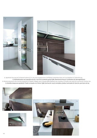 1

                                                                2




    1. Apotheker-Auszug mit Schwenk-Funktion 2. In die Front eingelassener Griff 3./4. Schwenkleuchten mit Leuchtböden 5. Thekenlösung
                    1. Apothekerskast met zwenkfunctie 2. In het front verwerkte greep 3./4. Zwenkverlichting en lichtbodems 5. Barmogelijkheid
1. Armoire pharmacie avec fonction pivotante 2. Poignée intégrée dans la façade 3./4. Applique avec bandeau inclinable avec plancher lumineux 5. Solution bar
      1. Extraíble despensero girable 2. Tirador enrasado en el frente 3./4. Iluminación mural orientable y baldas iluminadas 5. Solución para barra de bar



                                                3




                                                                                                                                    5




             4




 64
 