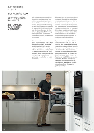 Platz schaffen bei optimaler Raum­aufteilung. 
Ob Unterschränke mit 
Le Mans Schwenkauszügen oder 
Schübe für Schwerlasten – alles ist 
möglich. Die optionale Ausstattung 
mit Anti-Rutsch-matten und inte­grier­ter 
LED-Schrank-Innen­beleuch­tung 
zeigt den hohen Standard der Aus­stattung. 
Die perfekte Mülltrennung 
und ausgeklügelte Spülen­unter­schränke 
machen das breite Angebot 
vollkommen. 
Ruimte maken door optimale ver­deling. 
Van onderkasten met Le Mans 
draaiplateau, via extra belastbare 
lades tot kastsystemen – alles is 
mogelijk. De optionele uitrusting 
met anti-slipmatten en geïntegreerde 
LED kast-verlichting toont de hoge 
standaard van de indelingen. Per­fec­te 
afvalscheiding en uitgekiende 
spoelkasten vervolmaken het brede 
assortiment. 
Faire de la place en organisant l‘espace 
de manière optimale. Des éléments bas 
avec télescopiques pivotants Le Mans ou 
tiroirs de forte capacité jusqu‘au 
­système 
d’armoires, tout est possible. 
Les aménagements optionnels tels que 
les tapis antidérapants et les éclairages 
LED intégrés sont la preuve de la qualité 
de l‘équipement intérieur. Les poubelles 
sélectives ainsi que les sous-éviers 
sophistiqués viennent compléter le 
large choix des aménagements. 
Optimizar el espacio util con divisiónes 
de los interiores. Tanto si se trata de 
armarios bajos con extraíbles, abatibles 
o cajones para cargas pesadas, asi como 
los sistemas especificos para columnas 
– todo es posible. El equipamiento 
opcional con esterillas antideslizantes 
e iluminacion interior del armario con 
LEDs integrados, da una muestra de 
las extensas posibilidades de nuestros 
accesorios. Nuestros muebles bajo 
fregadero, incorporan un sin fin de 
opciones para la separacion correcta 
de los desperdicios de cara a su 
posterior reciclaje. 
DAS SCHRANK-SYSTEM 
Het kast­systeem 
Le système des 
éléments 
Sistemas de 
interior de 
armarios 
110 
 