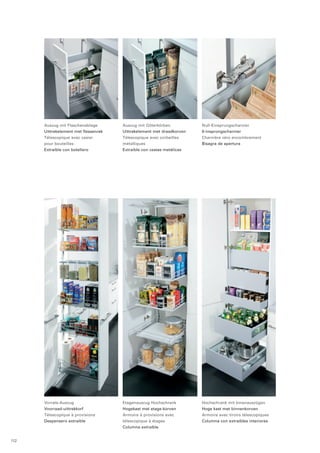 Vorrats-Auszug 
Voorraad-uittrekkorf 
Télescopique à provisions 
Despensero extraíble 
Etagenauszug Hochschrank 
Hogekast met etage-korven 
Armoire à provisions avec 
télescopique à étages 
Columna extraíble 
Hochschrank mit Innenauszügen 
Hoge kast met binnenkorven 
Armoire avec tiroirs télescopiques 
Columna con extraíbles interiores 
Auszug mit Gitterkörben 
Uittrekelement met draadkorven 
Télescopique avec corbeilles 
métalliques 
Extraíble con cestas metálicas 
Null-Einsprungscharnier 
0-insprongscharnier 
Charnière zéro encombrement 
Bisagra de apertura 
Auszug mit Flaschenablage 
Uittrekelement met flessenrek 
Télescopique avec casier 
pour bouteilles 
Extraíble con botellero 
112 
 