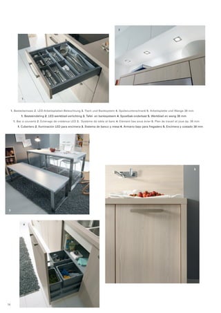 1 
2 
1. Besteckeinsatz 2. LED-Arbeitsplatten-Beleuchtung 3. Tisch und Banksystem 4. Spülenunterschrank 5. Arbeitsplatte und Wange 38 mm 
1. Bestekindeling 2. LED-werkblad-verlichting 3. Tafel- en banksysteem 4. Spoelbak-onderkast 5. Werkblad en wang 38 mm 
1. Bac à couverts 2. Eclairage de crédence LED 3. Système de table et banc 4. Elément bas sous évier 5. Plan de travail et joue ép. 38 mm 
1. Cubertero 2. Iluminación LED para encimera 3. Sistema de banco y mesa 4. Armario bajo para fregadero 5. Encimera y costado 38 mm 
3 
4 
5 
14 
 