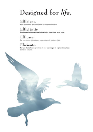 Effizient. 
Weil flüsterleise Absaugtechnik für frische Luft sorgt. 
Efficiëntie. 
Omdat een fluisterzachte afzuigtechniek voor frisse lucht zorgt. 
Efficace. 
Car nos hottes silencieuses assurent un air toujours frais. 
Eficiente. 
Porque el aire fresco proviene de una tecnología de aspiración sigilosa 
como un susurro. 
 