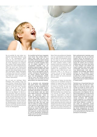 Sie ist perfekt für das Leben ein­gestellt: 
unsere Erde. Wie fein, zeigt 
sich in der Atmosphäre. Denn 
genau so, wie sich unsere Luft zu­sammensetzt, 
macht sie Leben auf 
der Erde überhaupt erst mög lich. 
Kein anderer Planet unseres Son nen ­systems 
hat etwas Ver gleich bares. 
Alles hat einen ganz bestimmten 
Sinn; befi ndet sich in einem Gleich­gewicht. 
Doch dieses System ist auch 
sehr empfi ndlich. Gegen Klima gase, 
Feinstaub, Ruß und Ozon. Saubere 
Luft spielt aber nicht nur eine wich­tige 
Rolle für unsere Umwelt und 
unserer Ge sundheit. 
Sie ist auch ein wichtiger Wohl­fühlfaktor. 
Wie wichtig, zeigt sich 
beim Kochen. Gerade wenn Küche 
und Wohnraum verschmelzen. Beim 
Kochen mit Familie oder Freunden 
geht es hoch her in der Küche. 
Schon der einzigartige Duft von 
Gewürzen, Fleisch und Kräutern 
lässt uns das Wasser im Mund zu ­sam 
menlaufen. Das pure Geruchs ­erleb 
nis. Doch ist das Koch erlebnis 
vorbei, soll die Wohnung nicht noch 
Stunden später nach Essen riechen, 
keine unangenehmen Ge rüche die 
Ge selligkeit stören. Dank mo derns­ter 
Abzugshauben verzieht sich der 
Ge ruch zuverlässig, schnell und leise. 
Frische Luft in der elementa­Küche. 
Immer ein Wohlgefühl. 
Ze is perfect op het leven ingesteld: 
onze aarde. Hoe verfi jnd alles in 
elkaar past, blijkt wel uit onze 
atmosfeer. Precies de manier waarop 
onze lucht samengesteld is, maakt 
het leven op aarde mogelijk. Geen 
van de andere planeten in ons 
zonnestelsel beschikt over ver­gelijk 
bare eigenschappen. Alles op 
aarde heeft een specifi ek doel, alles 
bevindt zich in een totaal even­wicht. 
Toch is het systeem ook bij­zonder 
vindingrijk. Bij voor beeld in 
de manier waarop wordt om ge­gaan 
met klimaatgassen, fi jnstof, 
roet en ozon. Een schone lucht is 
niet alleen voor ons milieu en onze 
gezondheid van essentieel belang. 
Het is eveneens een belangrijke 
feel good factor. Hoe belangrijk, 
wordt in de keuken duidelijk en al 
helemaal als de keuken samen­smelt 
met de woonruimte. Tijdens 
het koken met familie of vrienden is 
het in de keuken vaak een dolle 
boel. Alleen al door de overheerlijke 
geur van specerijen, vlees en 
kruiden loopt ons het water in de 
mond. De ultieme belevenis van 
geur en aroma. Maar als het kook­plezier 
achter de rug is, hoort de 
woning uren later niet meer naar 
eten te ruiken en zouden onaange­name 
geuren het gezellige samen­zijn 
niet in de weg mogen staan. 
Dankzij de meest moderne afzuig­systemen 
kunt u erop vertrouwen 
dat de geuren op betrouw bare wij­ze, 
snel en geruisloos verdwijnen. 
Frisse lucht in de elementa­keuken. 
Altijd een goed gevoel. 
Notre Terre est parfaitement adaptée 
à la vie. L’atmosphère le démontre 
bien. En effet, la composition même 
de l’air rend la vie sur la planète 
bleue possible. Aucune autre planète 
de notre système solaire n’offre 
quelque chose de comparable. Tout 
a un sens bien précis, tout se trouve 
en équi libre. Il n’empêche que ce 
système est extrêmement vulné­rable, 
aux gaz à effet de serre, aux 
particules fi nes, à la suie et à 
l’ozone. L’air pur ne joue d’ailleurs 
pas seulement un rôle essentiel 
dans le cadre de l’environ nement 
et de la santé. 
C’est aussi un facteur de bien­être 
crucial qui se manifeste lorsqu’on 
prépare un repas dans une cuisine 
ouverte sur le living. Quand on fait 
la cuisine en famille ou avec des 
amis, l’ambiance est assurée. Les 
arômes extraordinaires qui se dé­gagent 
des épices, de la viande et 
des fi nes herbes nous mettent l’eau 
à la bouche. Du plaisir olfactif à 
l’état pur. Cependant, une fois la 
préparation terminée, il ne s’agit pas 
d’être incommodé par des odeurs 
de cuisine qui pourraient perturber 
la convivialité. Heureuse ment, les 
hottes aspirantes les plus moder nes 
dissipent les odeurs de façon fi able, 
rapide et silencieuse. De l’air toujours 
frais dans la cuisine elementa. Un 
sentiment de bien­être 
en permanence. 
Está perfectamente diseñada para 
ser portadora de vida: se trata de 
nuestra Tierra. Su precisión mili­métrica 
se refl eja a la perfección en 
la atmósfera ya que la composición 
exacta de nuestro aire es impres­cindible 
para que haya vida sobre 
la Tierra. Ningún otro planeta de 
nuestro sistema solar posee nada 
comparable. Todo tiene un sentido 
muy determinado; todo está en 
equilibrio. Sin embargo, este sistema 
también es muy sensible. Contra 
los gases con efecto invernadero, 
el polvo fi no, el hollín y el ozono. El 
aire limpio no solo desempeña un 
papel crucial para el medio ambiente 
y nuestra salud. 
También es un importante factor de 
bienestar. Esto se pone de mani­fi 
esto a la hora de cocinar. Justo 
cuando se funde la cocina con la 
sala de estar. Cuando se cocina en 
familia o entre amigos, la cosa se 
anima junto a los fogones. Se nos 
hace la boca agua con el mero aroma 
de los condimentos, la carne y las 
hierbas. Toda una magnífi ca expe­riencia 
aromática. Sin embargo, 
cuando pasamos a la sobremesa, 
nadie querría que toda la casa estu­viera 
horas oliendo a comida. Lo 
que antes era placentero puede 
tornarse desagradable. Gracias a las 
campanas extractoras más modernas, 
los olores desaparecen de forma 
fi able, rápida y silenciosa. Aire fresco 
en la cocina elementa. Siempre una 
sensación de bienestar. 
 