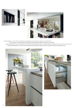 3 
2 
4 
1 
1. Offene Regale in vielen Farben 2. Barklappe 3. Bartheke 4. Auszug 350 mm speziell für Inselrückseite 
1. Open regaal in meerdere kleuren 2. Barklep 3. Bar 4. Uittrekkorf 350 mm speciaal voor eilanden 
1. Eléments étagère ouverts en différentes couleurs 2. Porte abattante bar 3. Bar 4. Coulissant de 350 mm de profondeur pour le côte arrière de l‘îlot 
1. Estanterias abiertas, en muchos colores 2. Repisa de bar abatible 3. Barra de bar 4. Extraíble de 350 mm, especial para isla 
76 
 