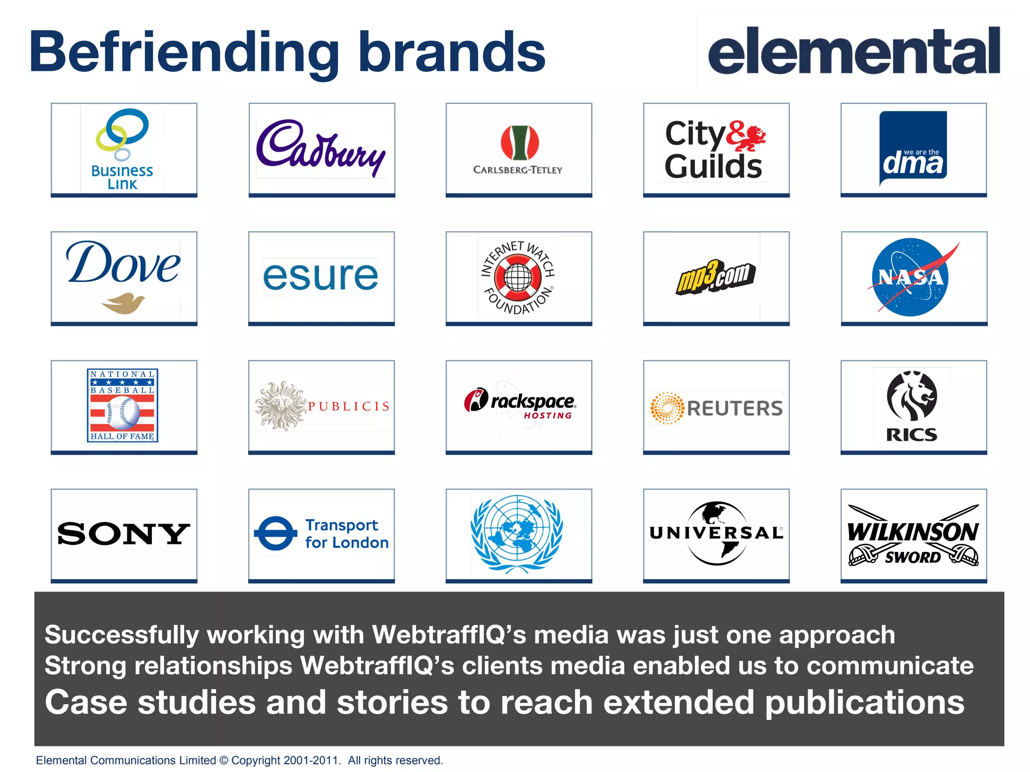 Befriending brands Successfully working with WebtraffIQ’s media was just one approach Strong relationships WebtraffIQ’s clients media enabled us to communicate Case studies and stories to reach extended publications 