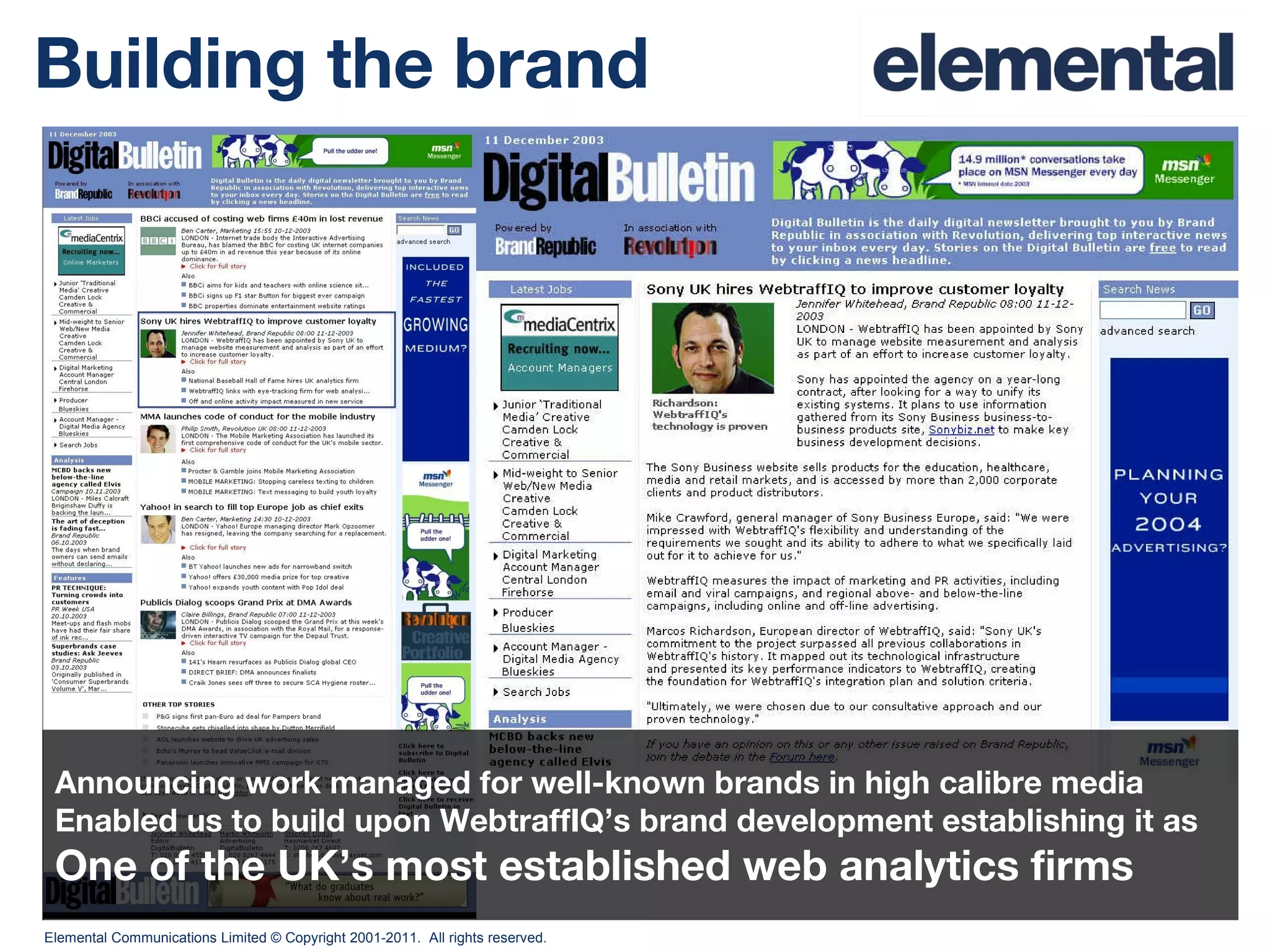 Building the brand Announcing work managed for well-known brands in high calibre media Enabled us to build upon WebtraffIQ’s brand development establishing it as One of the UK’s most established web analytics firms 