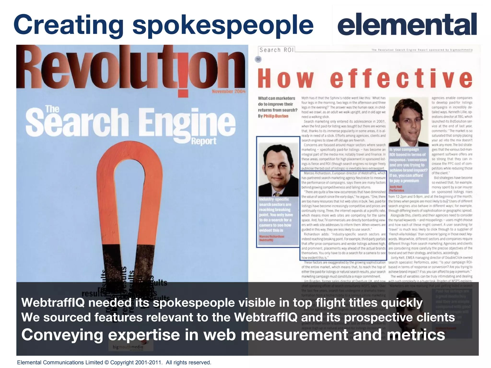 Creating spokespeople WebtraffIQ needed its spokespeople visible in top flight titles quickly We sourced features relevant to the WebtraffIQ and its prospective clients Conveying expertise in web measurement and metrics 
