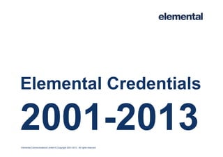 Elemental Communications Limited © Copyright 2001-2015. All rights reserved.
Elemental Credentials
2001-2015
 