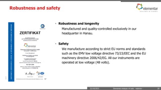 Robustness and safety
22/10/2015 Elemental analysis of soils - webinar - 20
• Robustness and longevity
Manufactured and quality-controlled exclusively in our
headquarter in Hanau.
• Safety
We manufacture according to strict EU norms and standards
such as the EMV low voltage directive 73/23/EEC and the EU
machinery directive 2006/42/EG. All our instruments are
operated at low voltage (48 volts).
 