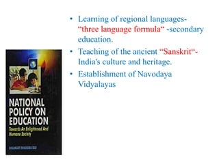 • Learning of regional languages-
“three language formula“ -secondary
education.
• Teaching of the ancient “Sanskrit“-
India's culture and heritage.
• Establishment of Navodaya
Vidyalayas
 