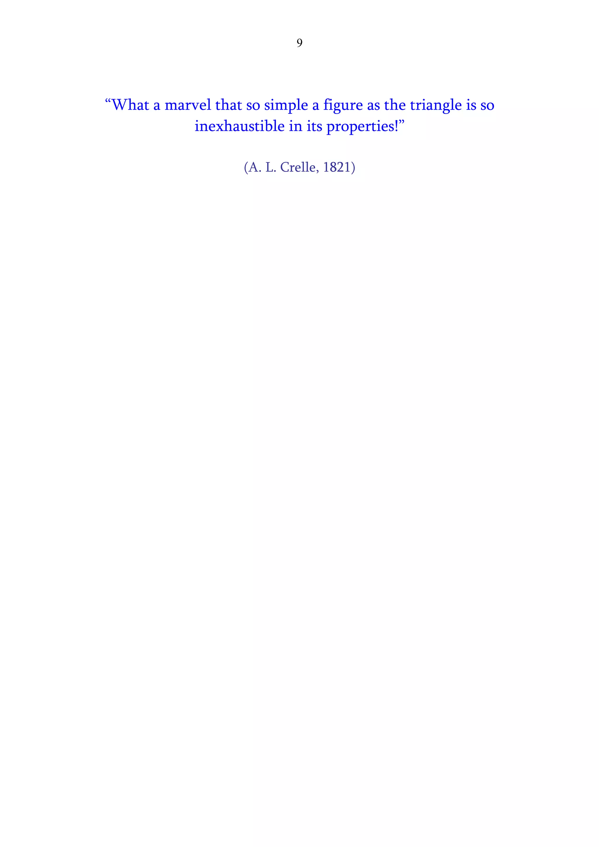 9




“What a marvel that so simple a figure as the triangle is so
           inexhaustible in its properties!”

                     (A. L. Crelle, 1821)
 