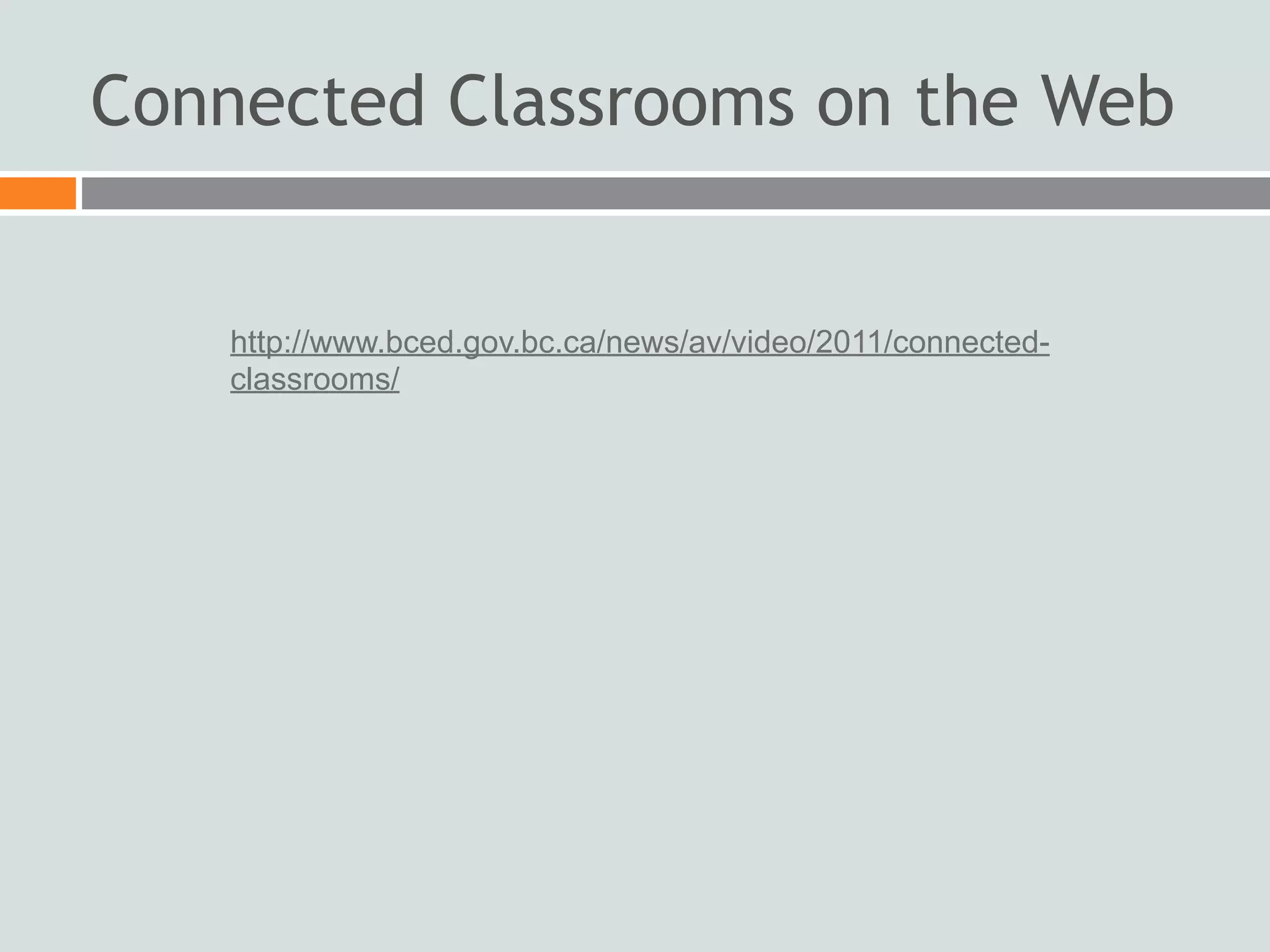 Connected Classrooms on the Web


   http://www.bced.gov.bc.ca/news/av/video/2011/connected-
   classrooms/
 