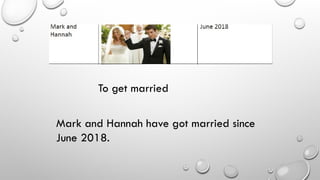 To get married
Mark and Hannah have got married since
June 2018.
 