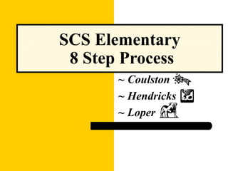 SCS Elementary  8 Step Process ~ Coulston  ~ Hendricks  ~ Loper  