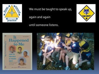 We must be taught to speak up, again and again until someone listens.