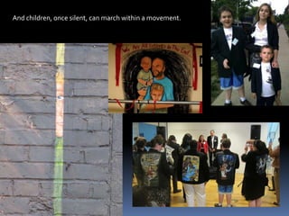 And children, once silent, can march within a movement.