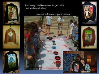 And every child knows not to get paint on their best clothes,                       Unless it is for a very good reason