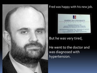 Fred was happy with his new job.But he was very tired,He went to the doctor and was diagnosed with hypertension.