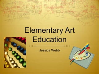 Elementary Art Education Jessica Webb 