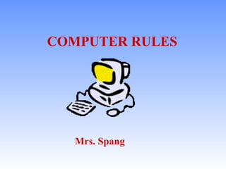COMPUTER RULES




  Mrs. Spang
 