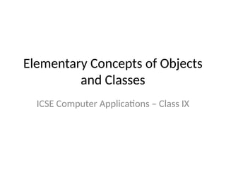 Elementary_Concepts_Objects_Classes.pptx for class 10 | PPTX