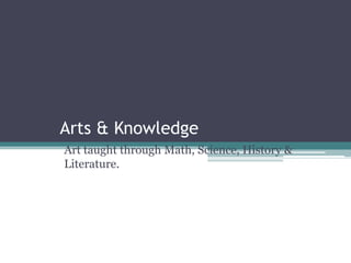 Arts & Knowledge
Art taught through Math, Science, History &
Literature.
 
