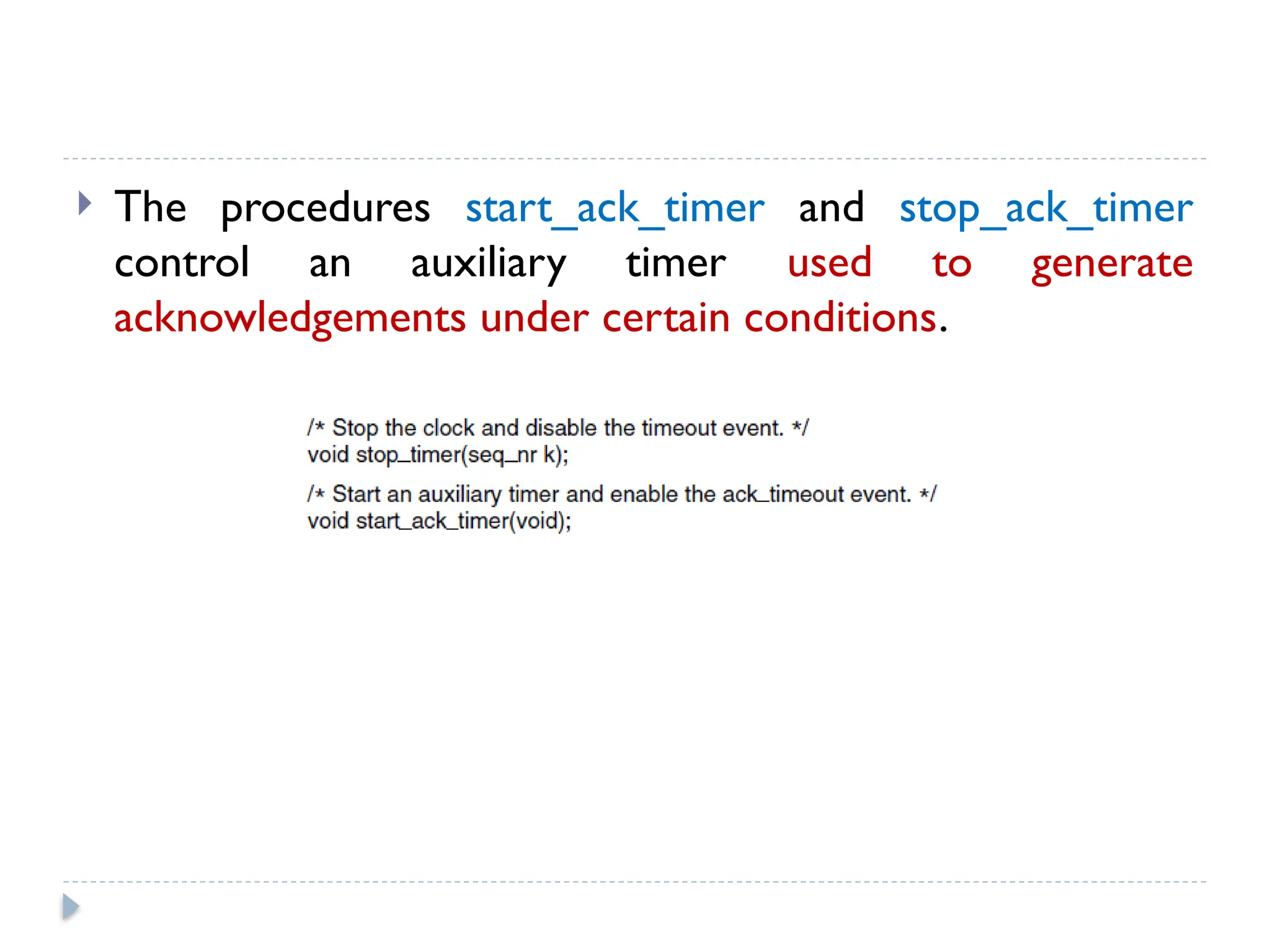  The procedures start_ack_timer and stop_ack_timer control an auxiliary timer used to generate acknowledgements under certain conditions. 