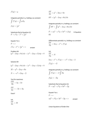 Integrate partially in y, holding x as constant
Integrate partially in x, holding y as constant

→ Equation

Substitute f(y) to Equation (1)
(1)

Differentiate partially in y, holding x as constant

Equate F to c

answer
Problem 04

Let

Solution 04

Integrate partially in y, holding x as constant

Test for exactness
Substitute f(y) to Equation (1)

Exact!

Equate F to c

answer

Let

Linear Equations of Order One

 