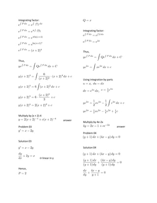 Integrating factor:

Integrating factor:

Thus,
Thus,

Using integration by parts
,
,

Mulitply by (x + 2)-4
answer

Multiply by 4e-2x
answer

Problem 03
Problem 04
Solution 03
Solution 04

→ linear in y

Hence,

 