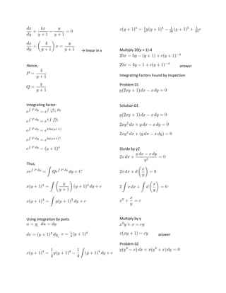 → linear in x

Multiply 20(y + 1)-4

Hence,

answer
Integrating Factors Found by Inspection
Problem 01

Integrating factor:

Solution 01

Divide by y2

Thus,

Using integration by parts
,

Multiply by y

answer

,
Problem 02

 