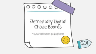 Elementary Digital
Choice Boards
Your presentation begins here!
GO!
 