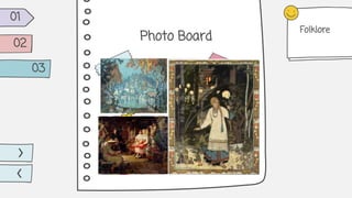 Photo Board
01
02
03
Folklore
 