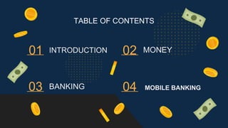 TABLE OF CONTENTS
INTRODUCTION
01 MONEY
02
04
BANKING
03 MOBILE BANKING
 