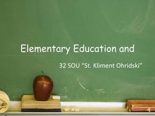 Elementary Education and
        32 SOU “St. Kliment Ohridski”
 