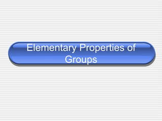 Elementary Properties of
Groups
 