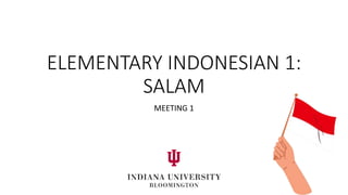 ELEMENTARY INDONESIAN 1:
SALAM
MEETING 1
 