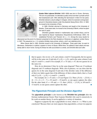 2.1 The Division Algorithm 71
EXAMPLE 2.1 Find the quotient q and the remainder r when
1. 207 is divided by 15.
2. −23 is divided by 5.
SOLUTION
1. 207 = 15 · 13 + 12; so q = 13 and r = 12.
2. Since −23 = 5 · (−4) + (−3), you might be tempted to say that q = −4 and
r = −3. The remainder, however, can never be negative. But −23 can be
written as −23 = 5 · (−5) + 2, where 0 ≤ r (= 2)  5 (see the number line
in Figure 2.1). Thus, q = −5 and r = 2.
Figure 2.1 
You may notice that the equation a = bq + r can be written as
a
b
= q +
r
b
,
where 0 ≤ r/b  1. Consequently, q = a/b and r = a − bq = a − b · a/b.
Div and Mod Operators
The binary operators, div and mod, are often used in discrete mathematics and com-
puter science to find quotients and remainders. They are defined as follows:
a div b = quotient when a is divided by b
a mod b = remainder when a is divided by b
For example, 23 div 5 = 4, and 23 mod 5 = 3; −23 div 5 = −5, and −23 mod
5 = 2 (why?).
It now follows from these definitions that q = a div b = a/b and r =
a mod b = a − bq = a − b · a/b.
The following example is a simple application of both div and mod operators.
 