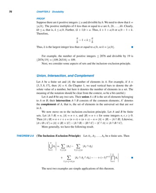 74 CHAPTER 2 Divisibility
must roost in the same pigeonhole; in other words, there must be a pigeonhole con-
taining two or more pigeons (see Figure 2.3).
Figure 2.3
We now state and prove the simple version of the pigeonhole principle.
THEOREM 2.2 (The Pigeonhole Principle) If m pigeons are assigned to n pigeonholes, where
m  n, then at least two pigeons must occupy the same pigeonhole.
PROOF (by contradiction)
Suppose the given conclusion is false; that is, no two pigeons occupy the same pi-
geonhole. Then every pigeon must occupy a distinct pigeonhole, so n ≥ m, which is
a contradiction. Thus, two or more pigeons must occupy some pigeonhole. 
Next, we move on to the divisibility relation.
The Divisibility Relation
Suppose we let r = 0 in the division algorithm. Then a = bq + 0 = bq. We then say
that b divides a, b is a factor of a, a is divisible by b, or a is a multiple of b, and
write b|a. If b is not a factor of a, we write b  a.
For instance, 3|12, 5|30, but 6  15.
The following example illustrates the pigeonhole principle.
EXAMPLE 2.2 Let b be an integer ≥ 2. Suppose b + 1 integers are randomly selected. Prove that the
difference of two of them is divisible by b.
PROOF
Let q be the quotient and r the remainder when an integer a is divided by b. Then,
by the division algorithm, a = bq + r, where 0 ≤ r  b. The b + 1 integers yield
b + 1 remainders (pigeons), but there are only b possible remainders (pigeonholes).
Therefore, by the pigeonhole principle, two of the remainders must be equal.
Let x and y be the corresponding integers. Then x = bq1 + r and y = bq2 + r for
some quotients q1 and q2. Therefore,
 