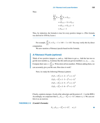 122 CHAPTER 2 Divisibility
Rank Prime No. of Digits Discoverer(s) Year
Discovered
1 7068555 · 2121301 − 1 36,523 P. Minovic 2005
2 2540041185 · 2114729 − 1 34,547 D. Underbakke 2003
3 18912879 · 298395 − 1 29,628 M. Angel et al. 2002
4 1213822389 · 281131 − 1 24,432 M. Angel et al. 2002
5 109433307 · 266452 − 1 20,013 D. Underbakke 2001
6 984798015 · 266444 − 1 20,011 D. Underbakke 2001
7 3714089895285 · 260000 − 1 18,075 K. Indlekofer et al. 2000
8 909004827 · 256789 − 1 17,105 B. Tornberg 2005
9 1162665081 · 255649 − 1 16,762 B. Xiao 2004
10 671383317 · 248345 − 1 14,563 J. Sun 2004
Table 2.8 The ten largest known Sophie Germain primes.
sums:
4 = 2 + 2 6 = 3 + 3 8 = 3 + 5
10 = 3 + 7 12 = 5 + 7 14 = 3 + 11
16 = 5 + 11 18 = 7 + 11 20 = 7 + 13
.
.
.
(Do you see a pattern here?) Based on his observations, Goldbach, in a letter to Euler
in 1742, conjectured that every even integer  2 can be expressed as the sum of
two primes. Euler could not prove it, and his conjecture still remains an unsolved
problem. However, Goldbach’s conjecture has been shown to be true for all even
integers less than 1010.
The famous English mathematician Godfrey H. Hardy (1877–1947) character-
ized Goldbach’s conjecture as one of the most difficult unsolved problems in mathe-
matics.
In May 2000, Bloomsbury Publishing (United States) and Faber and Faber
(United Kingdom) announced a million dollar prize to anyone who could provide
Christian Goldbach (1690–1764) was born in Königsberg, Prussia. He studied medicine and mathematics at
the University of Königsberg and became professor of mathematics at the Imperial Academy of Sciences in
St. Petersburg in 1725. In 1728 he moved to Moscow to tutor Tsarevich Peter II and his cousin Anna of Courland.
During 1729–1963, he corresponded with Euler on number theory. He returned to the Imperial Academy in 1732
when Peter’s successor Anna moved the imperial court to St. Petersburg.
In 1742 Goldbach joined the Russian Ministry of Foreign Affairs, and later became privy councilor and
established guidelines for the education of royal children.
He is also noted for his conjectures in number theory and work in analysis. Goldbach died in Moscow.
 