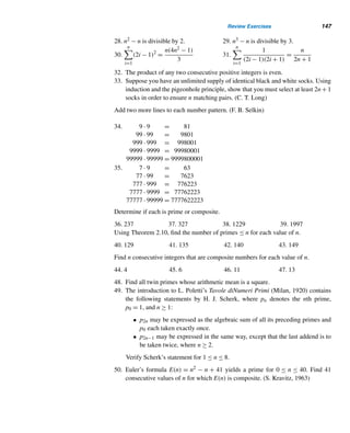 136 CHAPTER 2 Divisibility
Jacques Philippe Marie Binet (1788–1865), a French mathematician and as-
tronomer, was born at Rennes, Brittany. In 1804, he entered the École Polytech-
nique in Paris, graduated two years later, and took a job in the Department of
Bridges and Roads of the French government. In 1807, Binet became a teacher
at the École Polytechnique, and the following year became assistant to the pro-
fessor of applied analysis and descriptive geometry. In 1814, he was appointed
examiner of descriptive geometry, and professor of mechanics (1815) and then
inspector general of studies (1816). In 1821, he was awarded the Chevalier de la
Legion d’Honneur. Two years later, Binet was appointed chair of astronomy at the
Collège de France.
But the July 1830 revolution was not kind to him. A strong supporter of
Charles X, Binet became a victim of Charles’ abdication; he was dismissed from
École Polytechnique by King Louis-Phillipe in November, 1830.
Binet made many contributions to mathematics, physics, and astronomy. In 1812, he discovered the rule for
matrix multiplication, and in 1840, discovered the explicit formula for the nth Fibonacci number. In 1843, he was
elected to the Academy of Sciences and later became its president. A devout and modest Catholic, Binet died in
Paris.
In fact, there is nothing sacred about the choice of the size of the square. By
virtue of Cassini’s formula, the puzzle will work for any F2n × F2n square.
Lucas Numbers
Closely related to Fibonacci numbers are the Lucas numbers 1, 3, 4, 7, 11, ...,
named after Lucas. Lucas numbers Ln are defined recursively as follows:
L1 = 1, L2 = 3
Ln = Ln−1 + Ln−2, n ≥ 3
Binet’s Formulas
Both Fibonacci numbers and Lucas numbers can be defined explicitly using Binet’s
formulas:
Fn =
αn − βn
α − β
and Ln = αn
+ βn
where α = (1 +
√
5)/2 and β = (1 −
√
5)/2 are the solutions of the quadratic equa-
tion x2 = x + 1. See Exercises 32–37.
The explicit formula for Fn was discovered by the French mathematician
Jacques-Phillipe-Marie Binet in 1843. In fact, it was first discovered in 1718 by
 