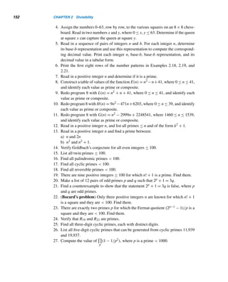 2.7 Fermat Numbers 141
An Alternate Proof
In 1995, Stanley Peterburgsky, while studying at the New England Academy of
Torah, Rhode Island, proved that f5 is composite by showing that
f5
641
can be
expressed as the sum of two squares. To see this, recall from Chapter 1 that
(a2 + b2)(c2 + d2) = (ac + bd)2 + (ad − bc)2 for any integers a, b, c, and d. Then
a2 + b2
c2 + d2
=
(ac + bd)2 + (ad − bc)2
(c2 + d2)2
Now let a = 216, b = 1, c = 4, and d = 25. Then
f5
641
=
232 + 1
641
=
(216 · 4 + 25)2 + (25 · 216 − 4)2
6412
= 4092
+ 25562

?
Unfortunately, nothing is known about the infinitude of Fermat primes. It still
remains an unsolved problem. In fact, no Fermat primes beyond f4 have been found;
the largest known Fermat prime continues to be f4. The largest known Fermat com-
posite number is f2478782, discovered in 2003.
?
Is every Fermat number square-free, that is, free of square factors? It has been
conjectured by both Lehmer and A. Schinzel that there are infinitely many square-
free Fermat numbers.
The following result, derived by Lucas, is an extremely useful tool in the prime
factorization of fn. In 1747, Euler proved that every prime factor of fn must be of the
form A · 2n+1 + 1. In 1879, Lucas refined Euler’s work by showing that A must be an
even integer 2k. This leads us to the following theorem.
THEOREM 2.17 Every prime factor of fn is of the form k · 2n+2 + 1, where n ≥ 2. 
It follows by this theorem that if fn has no prime factors of the form k · 2n+2 + 1,
then fn must be a prime. The following example takes advantage of this fact.
EXAMPLE 2.30 Show that f4 = 65537 is prime.
PROOF
It suffices to show that f4 has no proper prime factors. By Theorem 2.17, every prime
factor of f4 is of the form 26k + 1 = 64k + 1. By Theorem 2.9, if f4 is composite, it
 