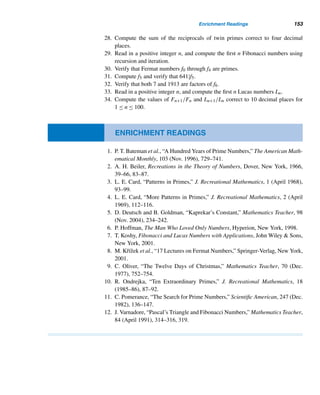 142 CHAPTER 2 Divisibility
must have a prime factor ≤ 
√
65537, that is, ≤ 256. The only prime of the form
64k + 1 and ≤ 256 is 193, but 193  65537; so f4 is a prime. 
For the curious minded, we add a bonus: In 1963, S. W. Golomb of the California
Institute of Technology established that the sum of the reciprocals of Fermat numbers
is an irrational number.
Finally, there is a remarkable link between Fermat primes and the ruler-and-
compass construction of regular polygons, where a ruler is used as a straight edge just
to draw lines, and a compass just to draw arcs. In 1796, Gauss proved the following
celebrated theorem.
THEOREM 2.18 A regular polygon of n sides is constructible with a ruler and compass if and only if
n is of the form f1 f2 ···fk or 2kf1 f2 ···fk, where k ≥ 0 and f1,f2,...,fk are distinct
Fermat primes. 
The early Greeks knew the construction of regular polygons of sides 2k, 3 · 2k,
5 · 2k, and 15 · 2k. (Notice that 3 and 5 are Fermat primes.) They also knew the
construction of polygons of 3, 4, 5, 6, 8, 10, 12, 15, and 16 sides, but not the con-
struction of the 17-sided regular polygon. When Gauss, at the age of 19, proved that
the 17-sided regular polygon is constructible, he became so elated with his discov-
ery that he decided to devote the rest of his life to mathematics. He also requested
that a 17-sided regular polygon be engraved on his tombstone. Although his wish
was never fulfilled, such a polygon can be found on a monument to Gauss at his
birthplace in Brunswick, Germany.
(A thorough discussion of such geometric constructions requires advanced tech-
niques from abstract algebra, namely, Galois theory.)
E X E R C I S E S 2.7
1. Using recursion, compute the Fermat numbers f3 and
f4.
2. Make a conjecture about the ones digit in the decimal
value of fn.
3. Establish your conjecture in Exercise 2. (Hint: Use
induction.)
Prove each.
4. If 2m + 1 is a prime, then m must be a power of 2.
5. If 2m − 1 is a prime, then m must be a prime.
6. Prove or disprove: If m is a prime, then 2m − 1 is a
prime.
7. Prove that 3 is the only Fermat number that is also a
triangular number. (S. Asadulla, 1987)
(Hint: Use Exercises 2 and 3.)
8. Redo Exercise 7 using the fact that the product of two
integers is a power of 2 if and only if both integers are
powers of 2.
 